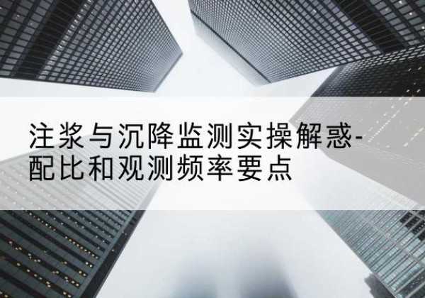 日土水泥浆配比不当会不会造成注浆管堵管？-注浆与沉降监测实操解惑-配比和观测频率要点